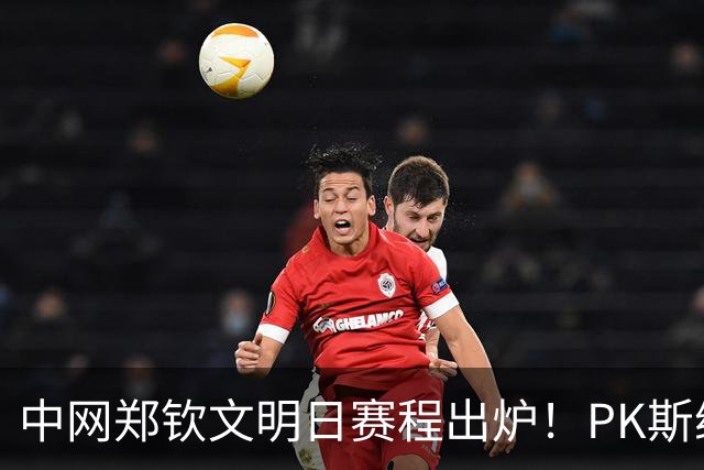 中网郑钦文明日赛程出炉！PK斯维托丽娜，钻石球场约15点开打！